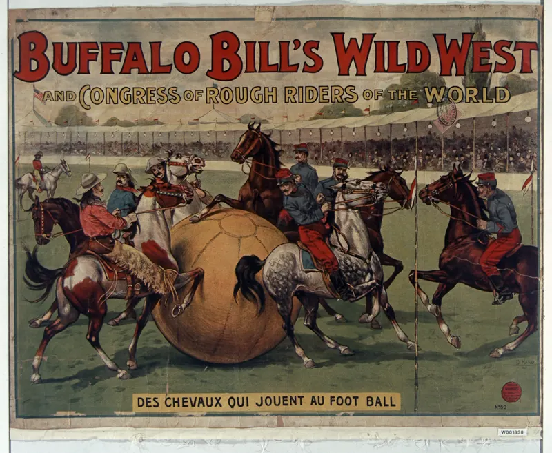 Horses Playing Football, Buffalo Bill's Wild West poster, c.1890. Yes, really: Cody's riders pushed a giant ball around the arena on horseback, a 'cowboy football' that French audiences adored.