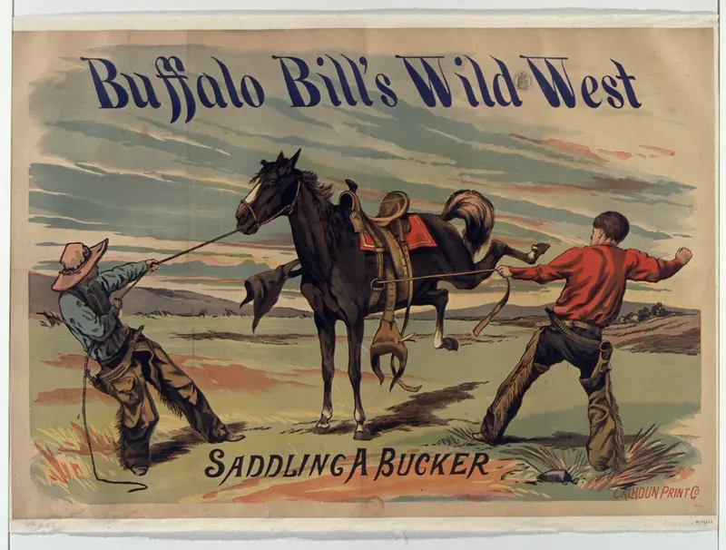 Saddling a Bucker, Buffalo Bill's Wild West poster, c.1890. Bronc riding was the act that turned ranch work into a spectator sport, and Cody's posters sold it as pure danger.